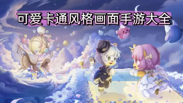 可爱卡通风格画面手游大全
