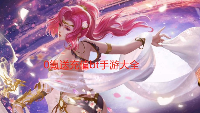 0氪送充值bt手游大全