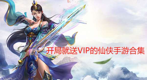 开局就送vip的仙侠手游合集