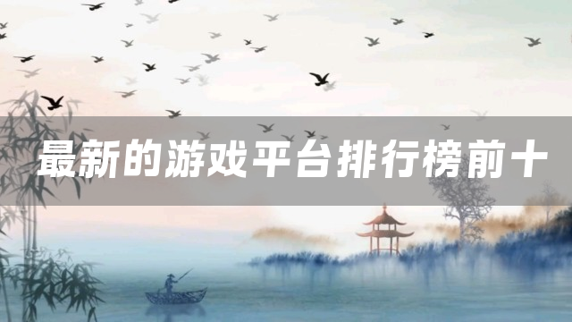 最新的游戏平台排行榜前十