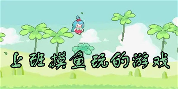 适合上班摸鱼玩的游戏