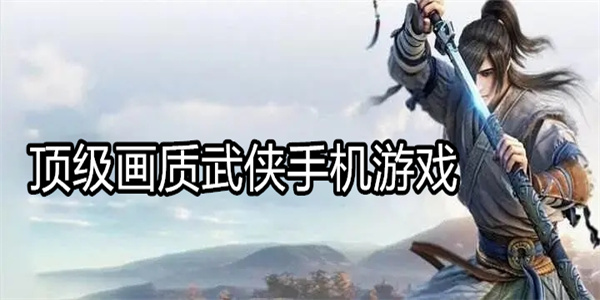 顶级画质武侠手机游戏