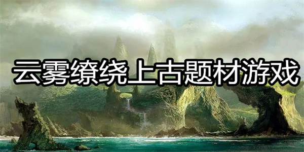 云雾缭绕上古题材游戏