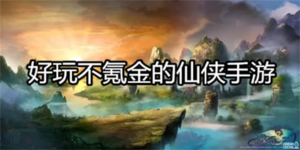 好玩不氪金的仙侠手游